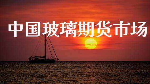 中国玻璃期货市场_https://www.gongyisiwang.com_期货公司手续费排名_第1张
