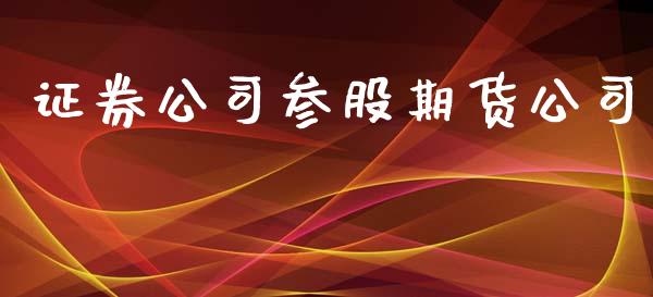 证券公司参股期货公司_https://www.gongyisiwang.com_股指期货_第1张