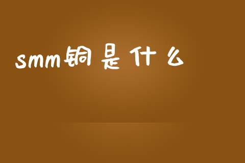 smm铜是什么_道指_第1张_股指期货交易手续费_广发期货手续费_期货公司手续费排名_焦炭期货手续费 smm铜是什么_https://www.gongyisiwang.com_道指_第1张