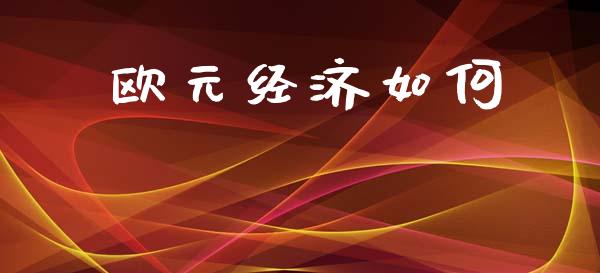 欧元经济如何_https://www.gongyisiwang.com_恒指期货_第1张