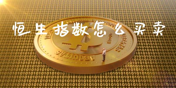恒生指数怎么买卖_https://www.gongyisiwang.com_恒指期货_第1张