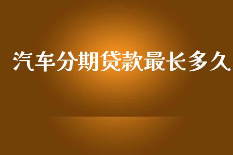 汽车分期贷款最长多久_https://www.gongyisiwang.com_焦炭期货手续费_第1张
