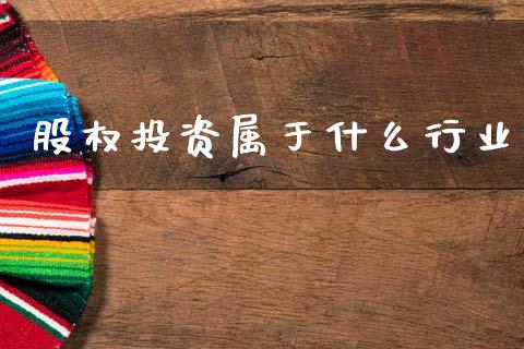 股权投资属于什么行业_https://www.gongyisiwang.com_道指_第1张