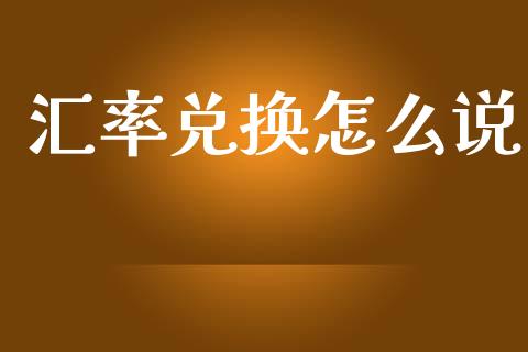 汇率兑换怎么说_https://www.gongyisiwang.com_股指期货交易手续费_第1张