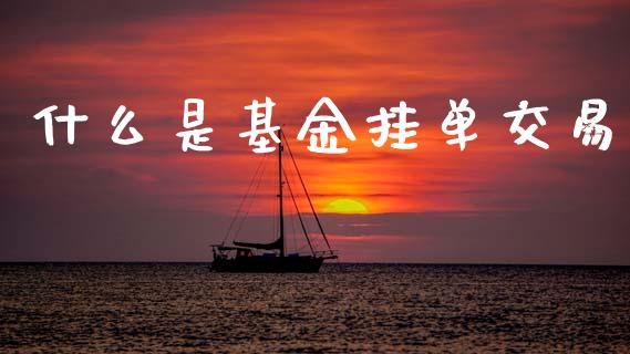 什么是基金挂单交易_https://www.gongyisiwang.com_原油期货_第1张