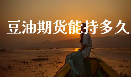 豆油期货能持多久_https://www.gongyisiwang.com_道指_第1张