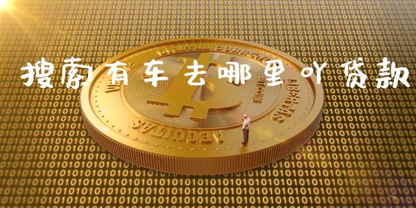 搜索有车去哪里吖贷款_https://www.gongyisiwang.com_焦炭期货手续费_第1张