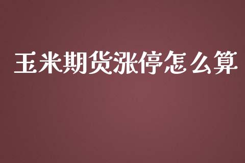 玉米期货涨停怎么算_https://www.gongyisiwang.com_道指_第1张