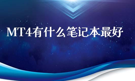 MT4有什么笔记本最好_https://www.gongyisiwang.com_焦炭期货手续费_第1张