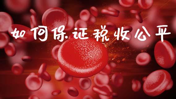如何保证税收公平_https://www.gongyisiwang.com_股指期货_第1张