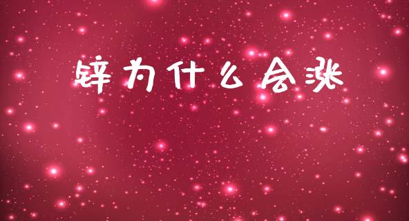 锌为什么会涨_https://www.gongyisiwang.com_期货公司手续费排名_第1张