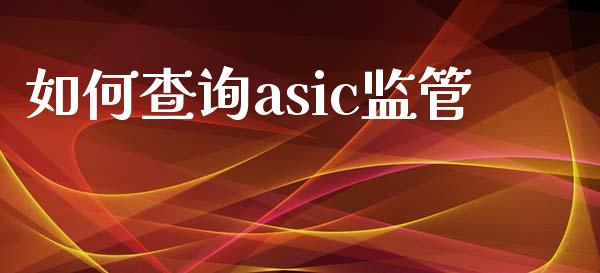 如何查询asic监管_https://www.gongyisiwang.com_焦炭期货手续费_第1张