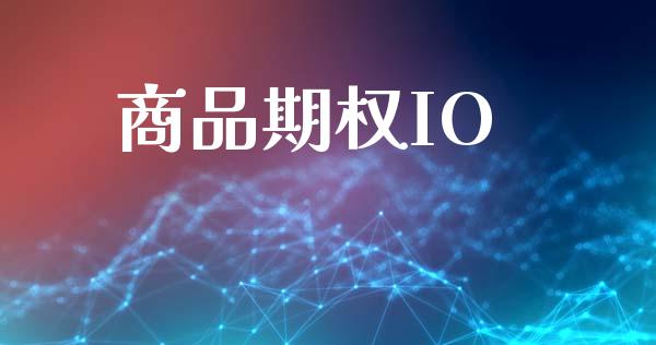 商品期权IO_https://www.gongyisiwang.com_原油期货_第1张