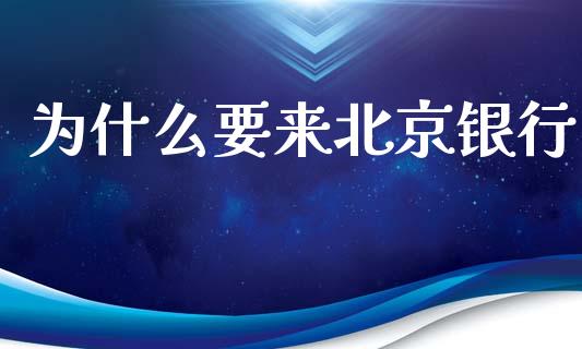 为什么要来北京银行_https://www.gongyisiwang.com_道指_第1张