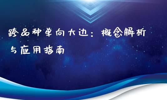 跨品种单向大边：概念解析与应用指南_https://www.gongyisiwang.com_焦炭期货手续费_第1张