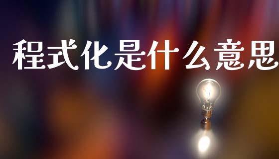 程式化是什么意思_https://www.gongyisiwang.com_焦炭期货手续费_第1张