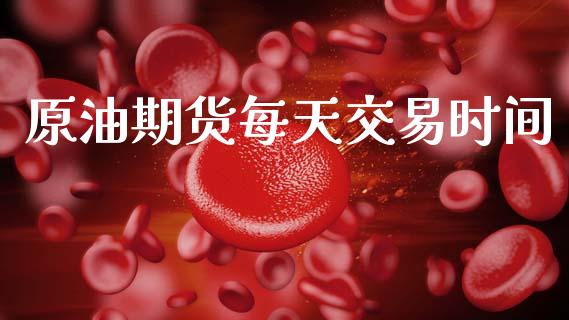 原油期货每天交易时间_https://www.gongyisiwang.com_道指_第1张