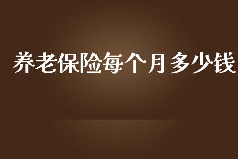 养老保险每个月多少钱_https://www.gongyisiwang.com_期货公司手续费排名_第1张