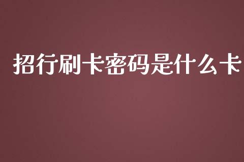 招行刷卡密码是什么卡_https://www.gongyisiwang.com_股指期货_第1张