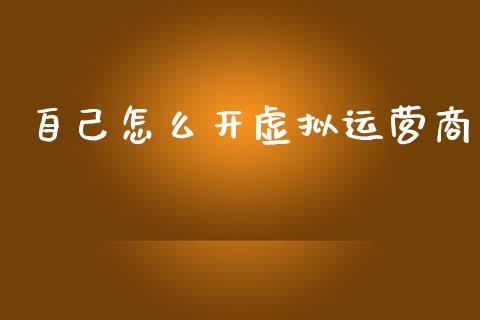 自己怎么开虚拟运营商_https://www.gongyisiwang.com_广发期货手续费_第1张