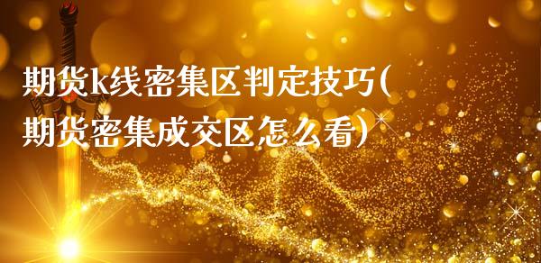 期货k线密集区判定技巧(期货密集成交区怎么看)_https://www.gongyisiwang.com_焦炭期货手续费_第1张