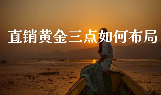 直销黄金三点如何布局_https://www.gongyisiwang.com_道指_第1张