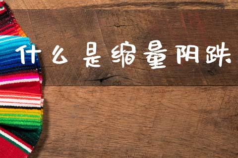 什么是缩量阴跌_https://www.gongyisiwang.com_恒指期货_第1张