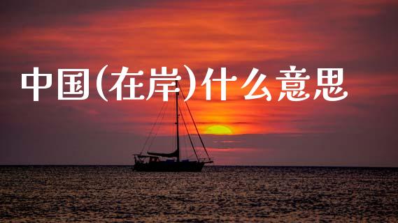 中国(在岸)什么意思_https://www.gongyisiwang.com_道指_第1张