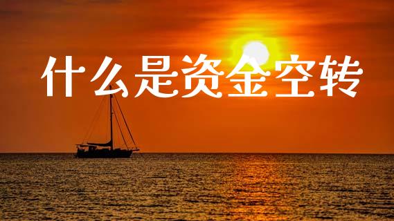 什么是资金空转_https://www.gongyisiwang.com_道指_第1张