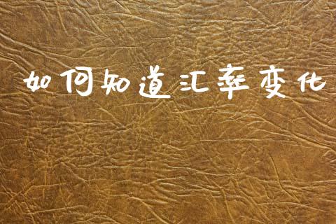 如何知道汇率变化_https://www.gongyisiwang.com_原油期货_第1张