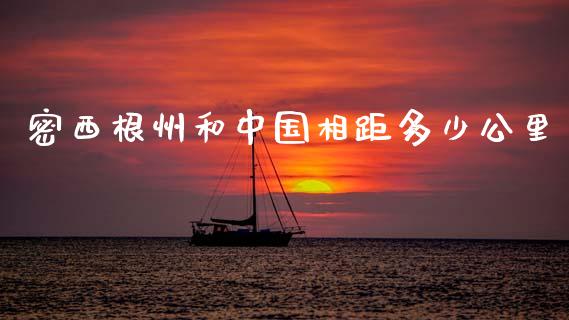 密西根州和中国相距多少公里_https://www.gongyisiwang.com_期货公司手续费排名_第1张
