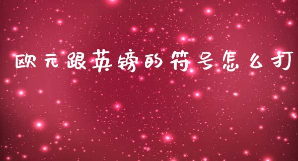 欧元跟英镑的符号怎么打_https://www.gongyisiwang.com_股指期货_第1张