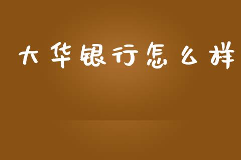 大华银行怎么样_https://www.gongyisiwang.com_道指_第1张