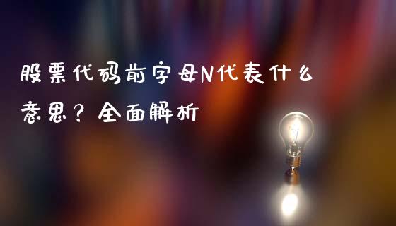 股票代码前字母N代表什么意思？全面解析_https://www.gongyisiwang.com_股指期货交易手续费_第1张