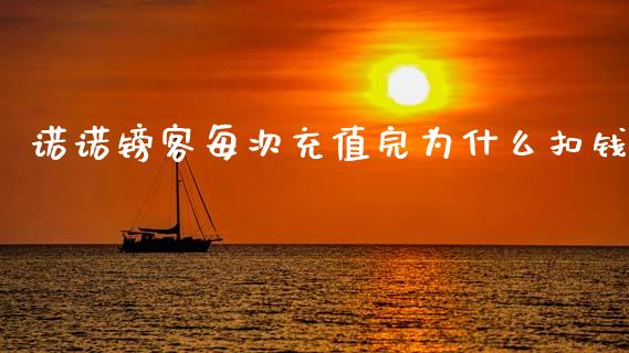 诺诺镑客每次充值完为什么扣钱_https://www.gongyisiwang.com_广发期货手续费_第1张