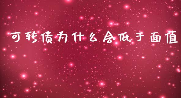 可转债为什么会低于面值_https://www.gongyisiwang.com_广发期货手续费_第1张