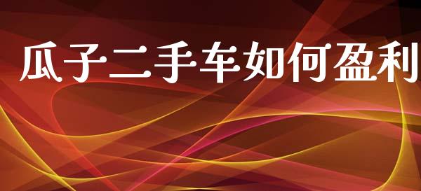 瓜子二手车如何盈利_https://www.gongyisiwang.com_期货公司手续费排名_第1张