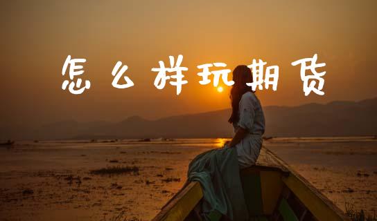 怎么样玩期货_https://www.gongyisiwang.com_恒指期货_第1张