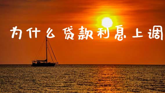 为什么贷款利息上调_https://www.gongyisiwang.com_广发期货手续费_第1张
