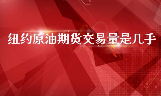 纽约原油期货交易量是几手_https://www.gongyisiwang.com_原油期货_第1张