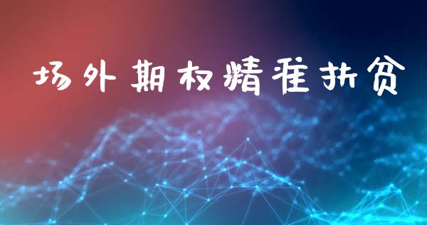 场外期权精准扶贫_https://www.gongyisiwang.com_期货公司手续费排名_第1张