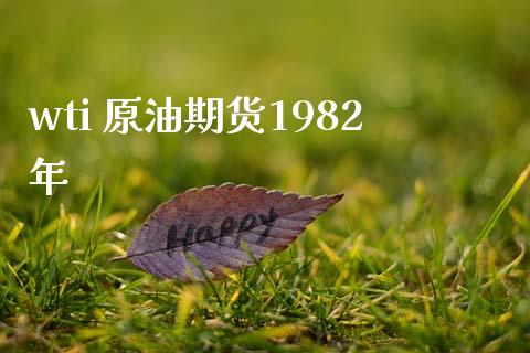 wti 原油期货1982年_https://www.gongyisiwang.com_股指期货交易手续费_第1张