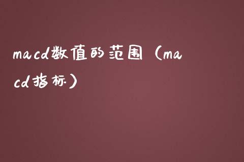 macd数值的范围（macd指标）_https://www.gongyisiwang.com_期货公司手续费排名_第1张