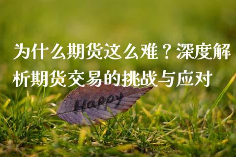 为什么期货这么难？深度解析期货交易的挑战与应对_https://www.gongyisiwang.com_股指期货交易手续费_第1张