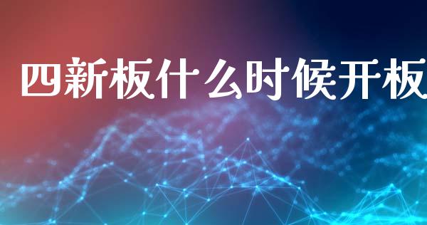 四新板什么时候开板_https://www.gongyisiwang.com_股指期货交易手续费_第1张