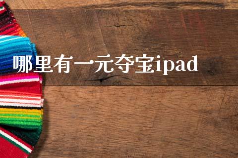 哪里有一元夺宝ipad_https://www.gongyisiwang.com_期货公司手续费排名_第1张