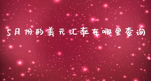 5月份的美元汇率在哪里查询_https://www.gongyisiwang.com_股指期货交易手续费_第1张