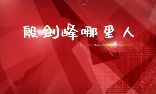 殷剑峰哪里人_https://www.gongyisiwang.com_广发期货手续费_第1张