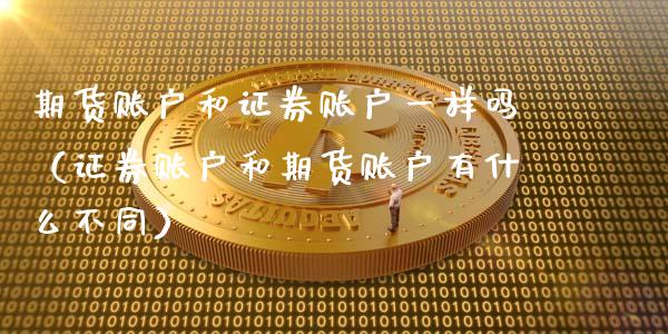期货账户和证券账户一样吗（证券账户和期货账户有什么不同）_https://www.gongyisiwang.com_广发期货手续费_第1张