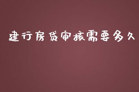 建行房贷审核需要多久_https://www.gongyisiwang.com_股指期货交易手续费_第1张